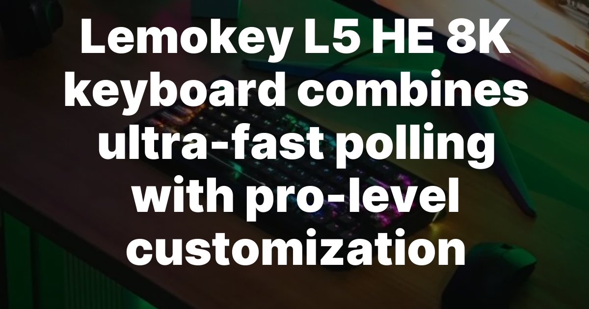 Lemokey L5 HE 8K 键盘将超快速轮询与专业级定制相结合