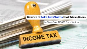 提防诱骗用户从受害者那里窃取超过 10,000 美元的虚假税务索赔