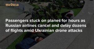 在乌克兰无人机袭击中，俄罗斯航空公司取消和延误数十个航班，乘客被困在飞机上数小时